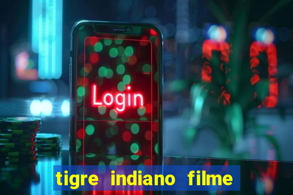 tigre indiano filme indiano tigre e drago